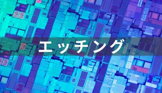 半導体のエッチングプロセスの解説と主な装置メーカーを紹介