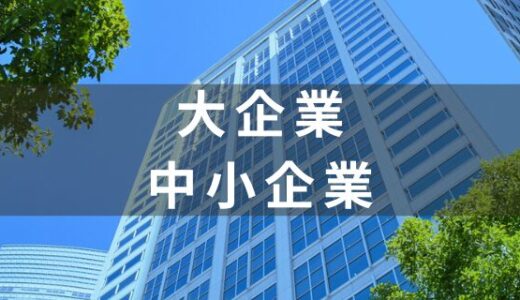 大企業と中小企業の違いは？中小企業から大企業に転職して思うこと